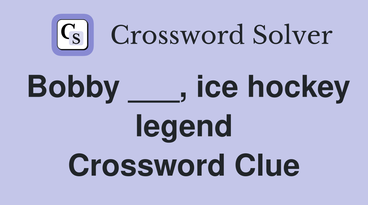 Bobby ___, ice hockey legend Crossword Clue