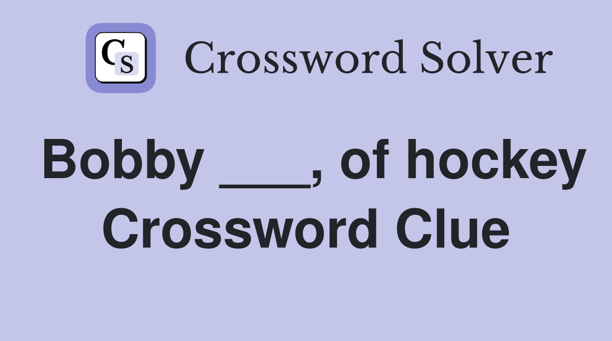 Bobby ___, of hockey Crossword Clue