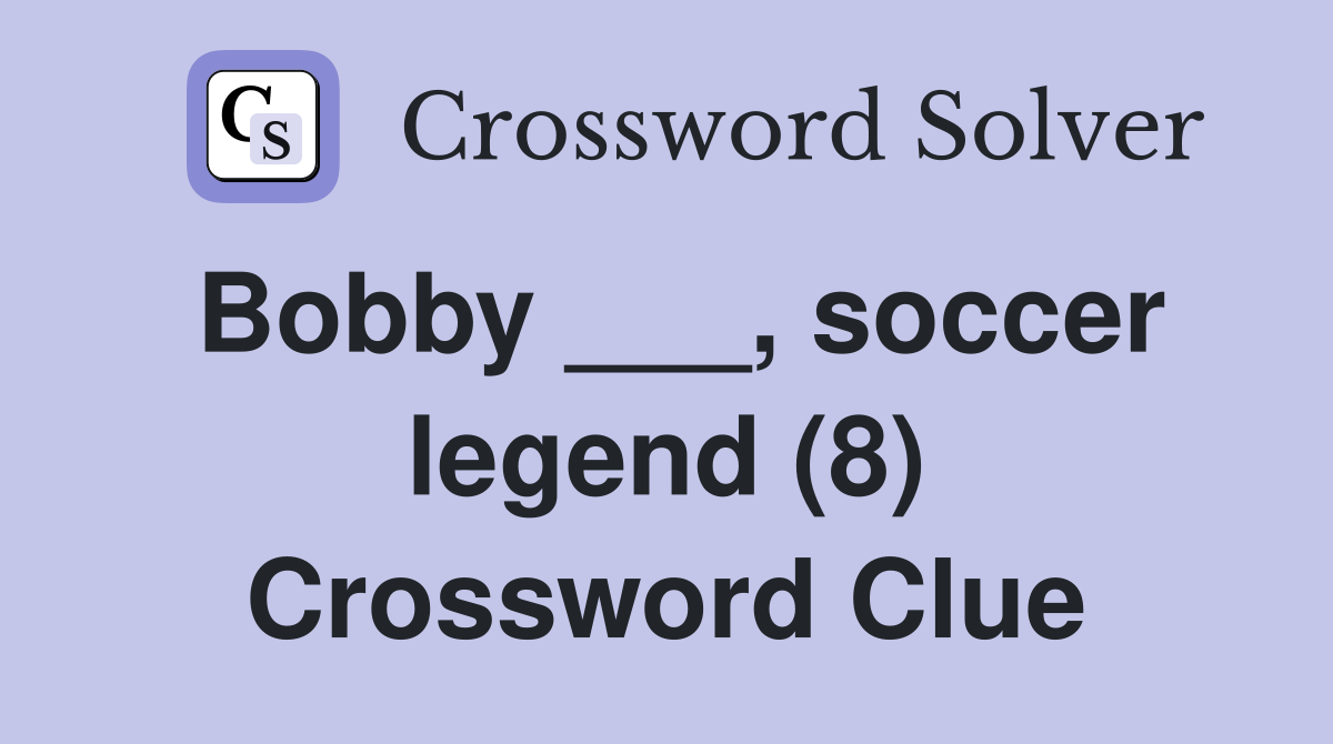Bobby ___, soccer legend (8) Crossword Clue
