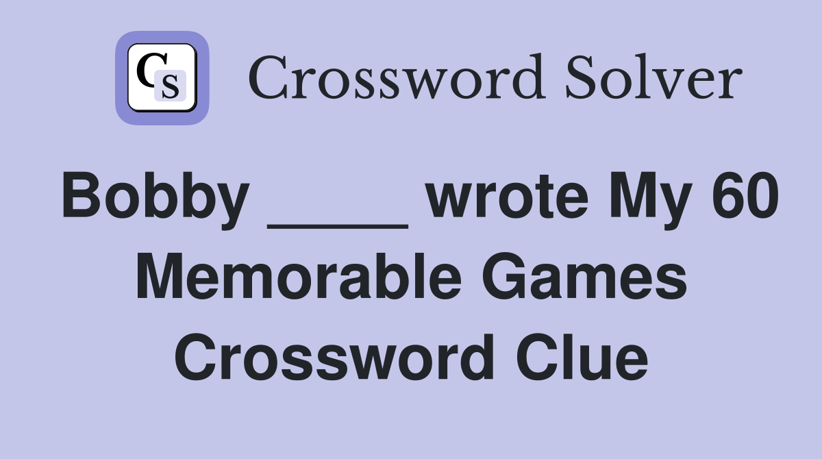 Bobby ____ wrote My 60 Memorable Games Crossword Clue