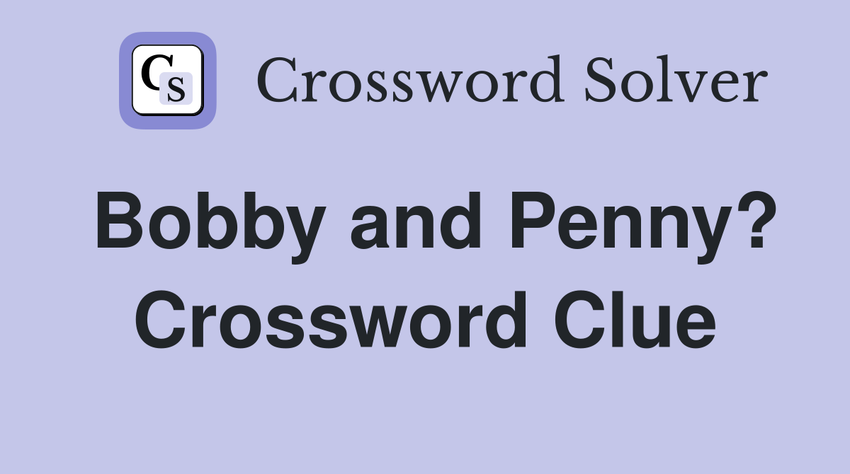 Bobby and Penny? Crossword Clue