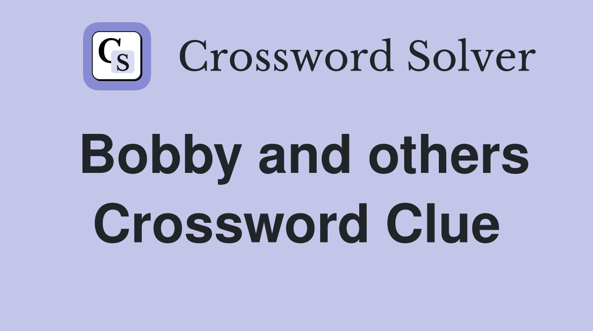 Bobby and others Crossword Clue