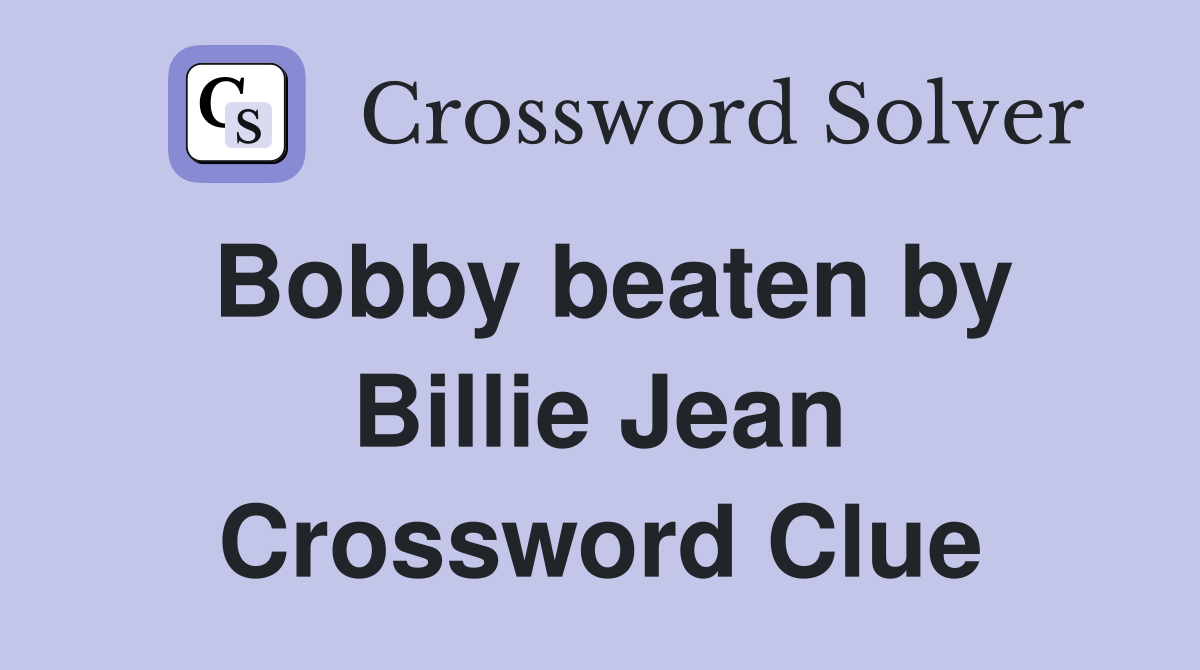 Bobby beaten by Billie Jean Crossword Clue