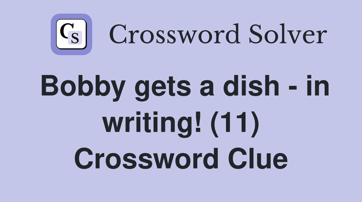 Bobby gets a dish - in writing! (11) Crossword Clue