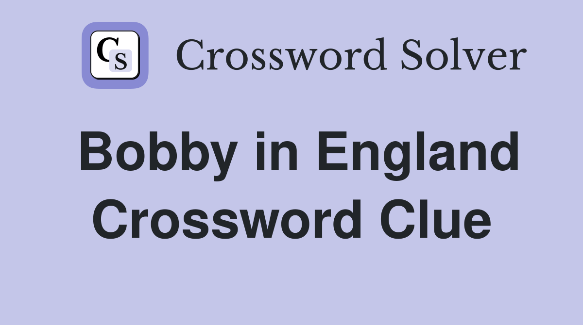 Bobby in England Crossword Clue