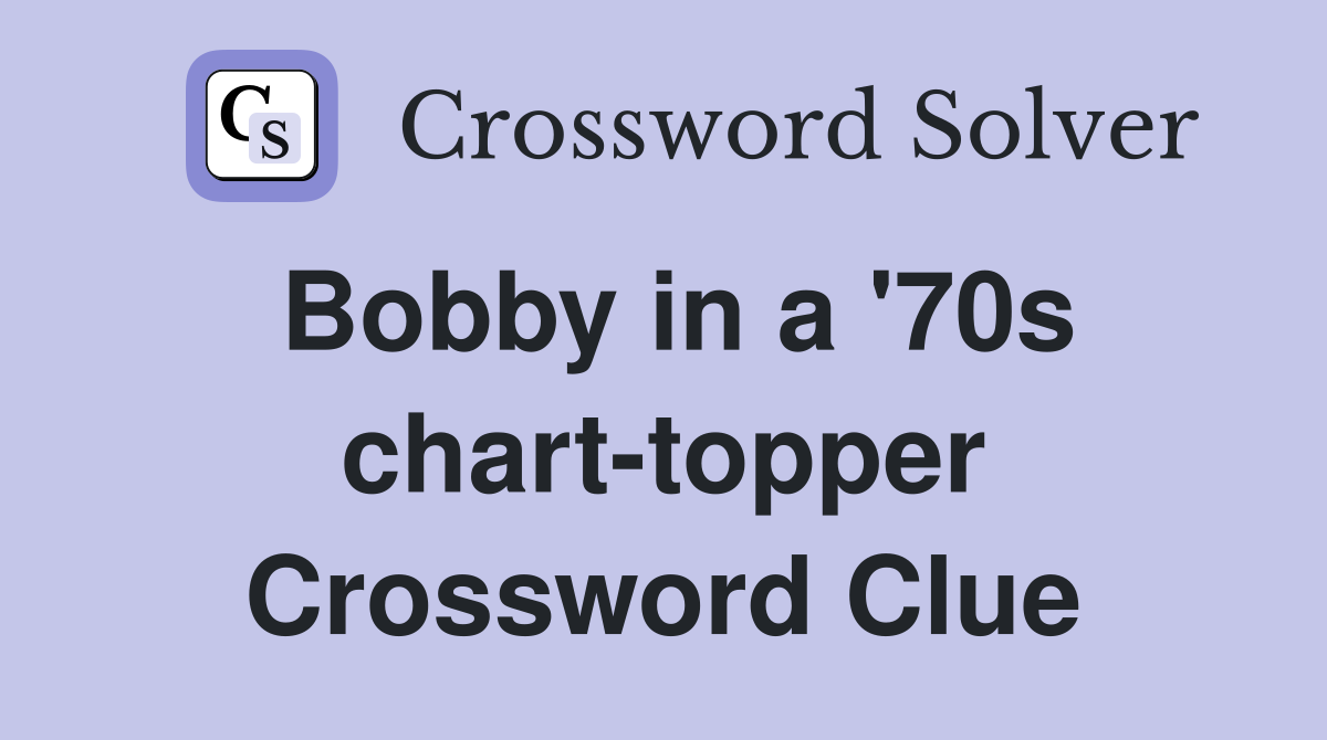 Bobby in a '70s chart-topper Crossword Clue