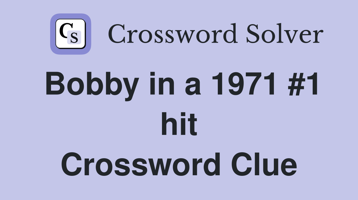 Bobby in a 1971 #1 hit Crossword Clue