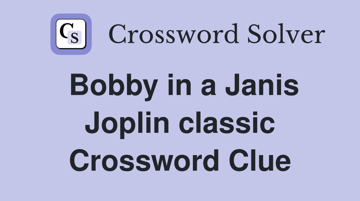 Bobby in a Janis Joplin classic Crossword Clue