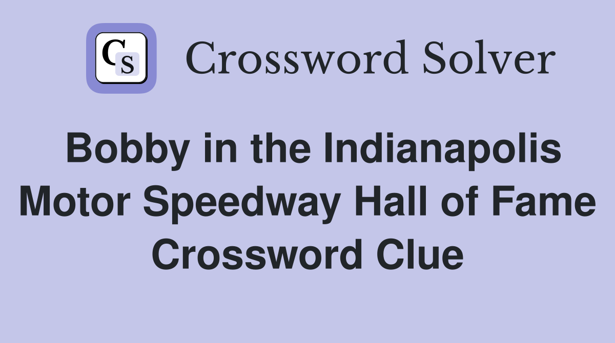Bobby in the Indianapolis Motor Speedway Hall of Fame Crossword Clue