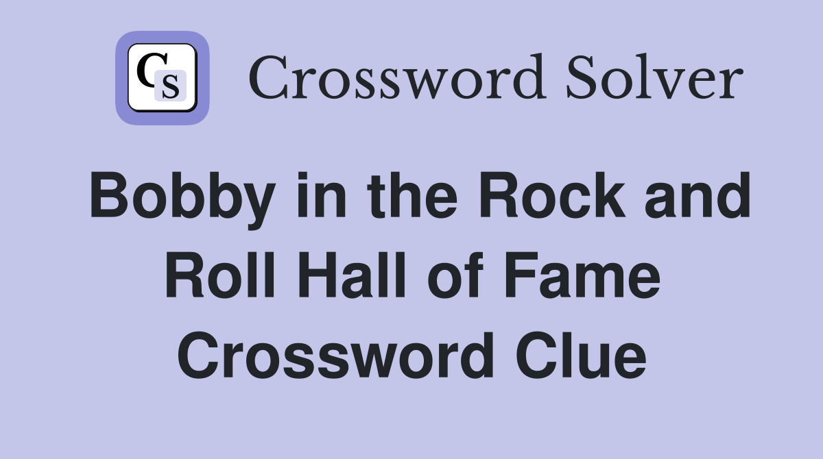 Bobby in the Rock and Roll Hall of Fame Crossword Clue