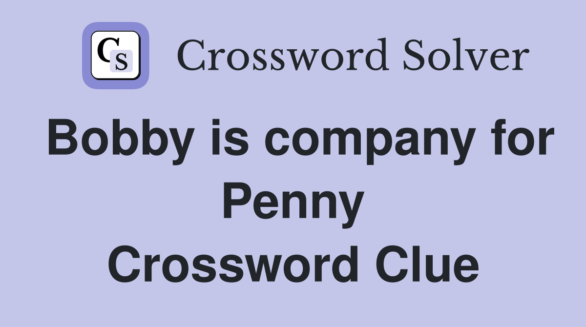 Bobby is company for Penny Crossword Clue