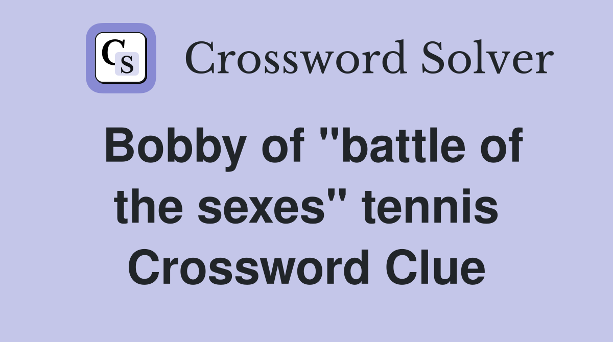 Bobby of "battle of the sexes" tennis Crossword Clue