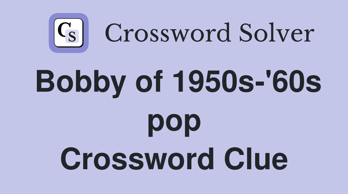 Bobby of 1950s-'60s pop Crossword Clue