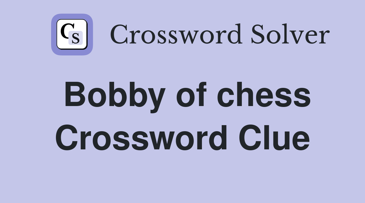 Bobby of chess Crossword Clue