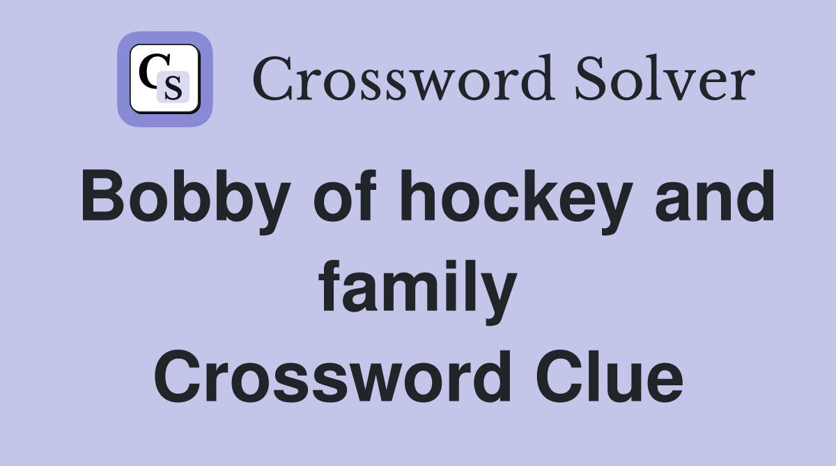 Bobby of hockey and family Crossword Clue