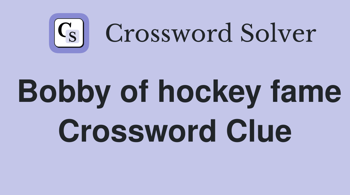 Bobby of hockey fame Crossword Clue