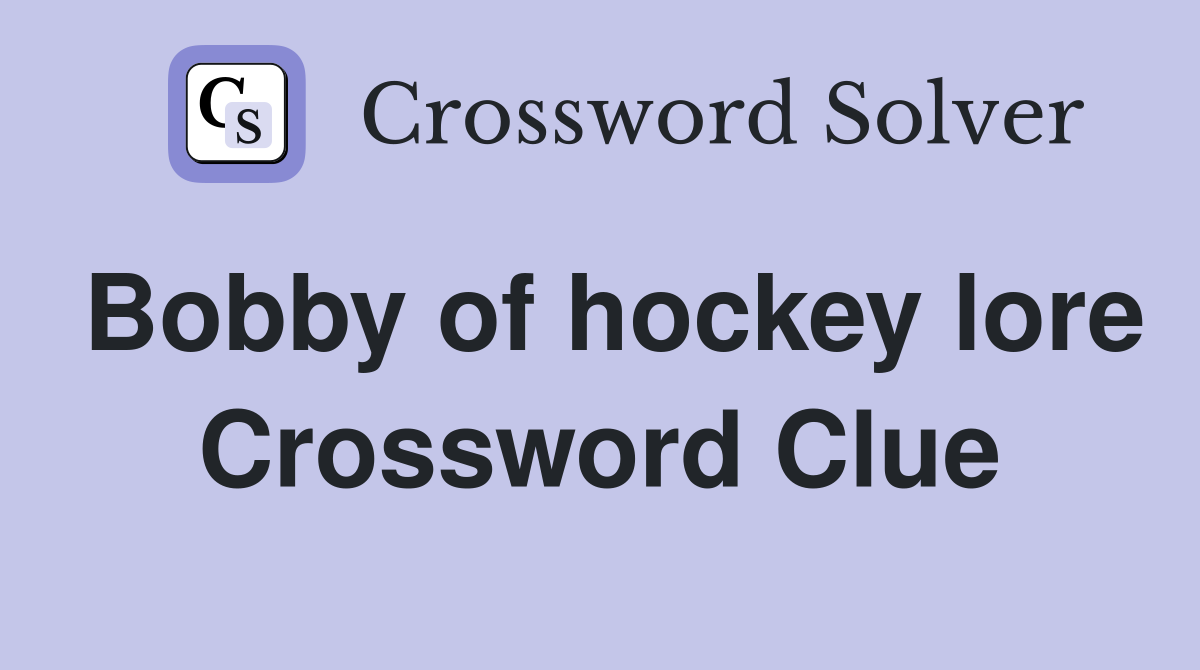 Bobby of hockey lore Crossword Clue