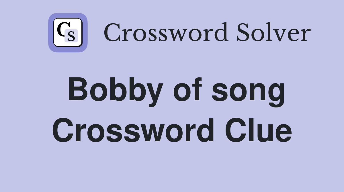 Bobby of song Crossword Clue