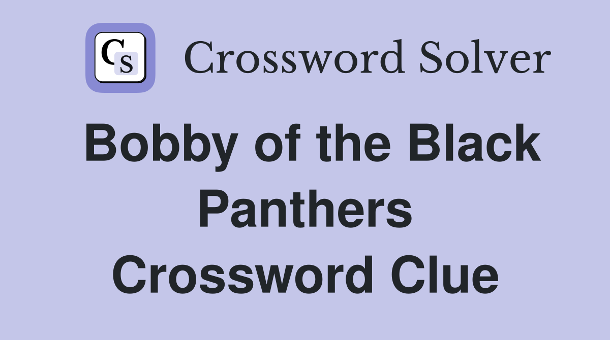 Bobby of the Black Panthers Crossword Clue