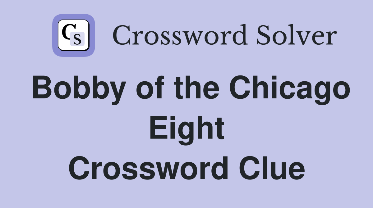 Bobby of the Chicago Eight Crossword Clue