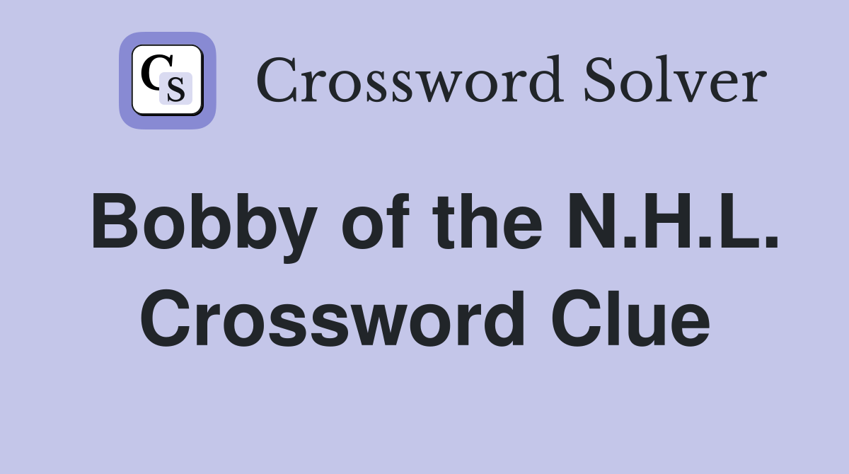 Bobby of the N.H.L. Crossword Clue