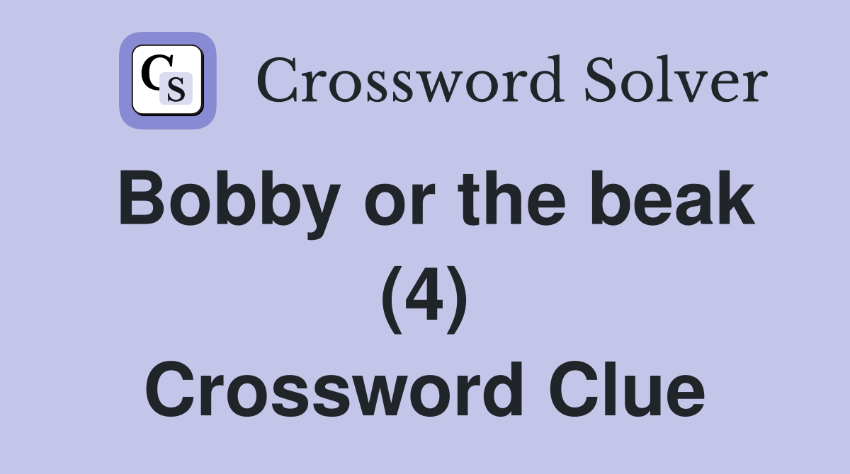 Bobby or the beak (4) Crossword Clue