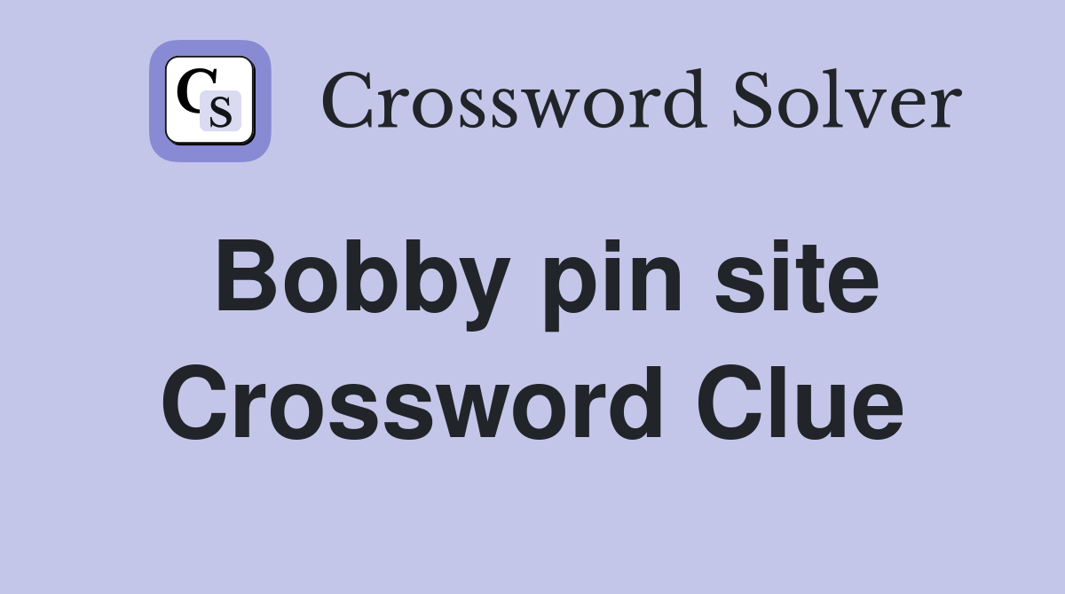 Bobby pin site Crossword Clue