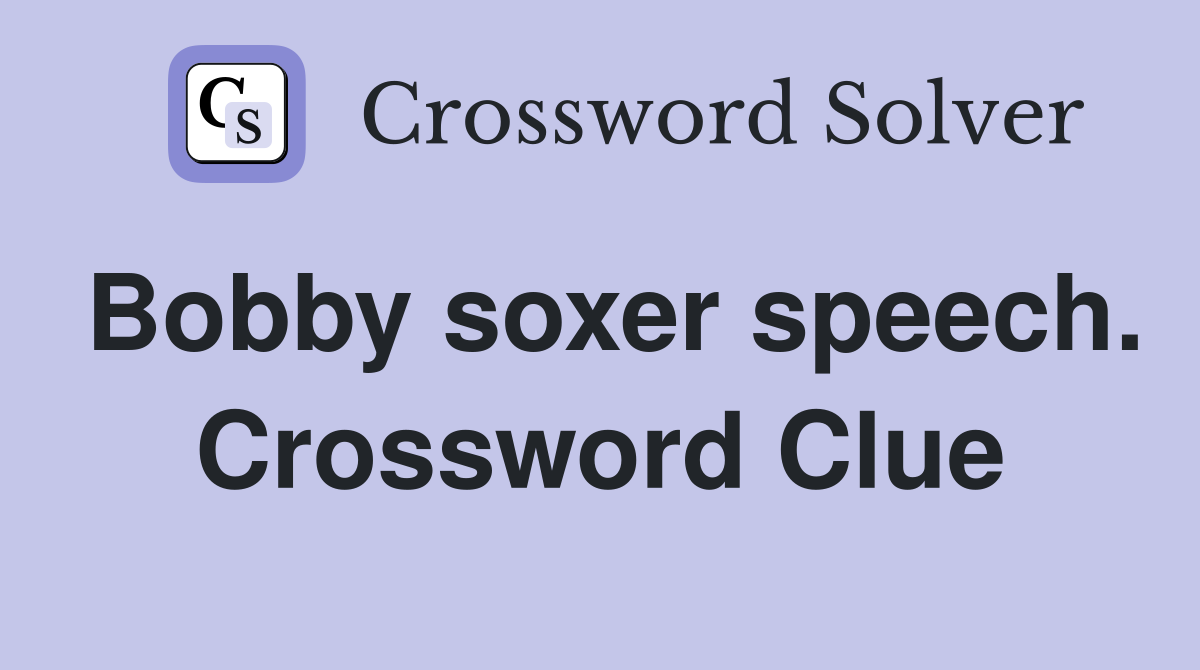 Bobby soxer speech. Crossword Clue