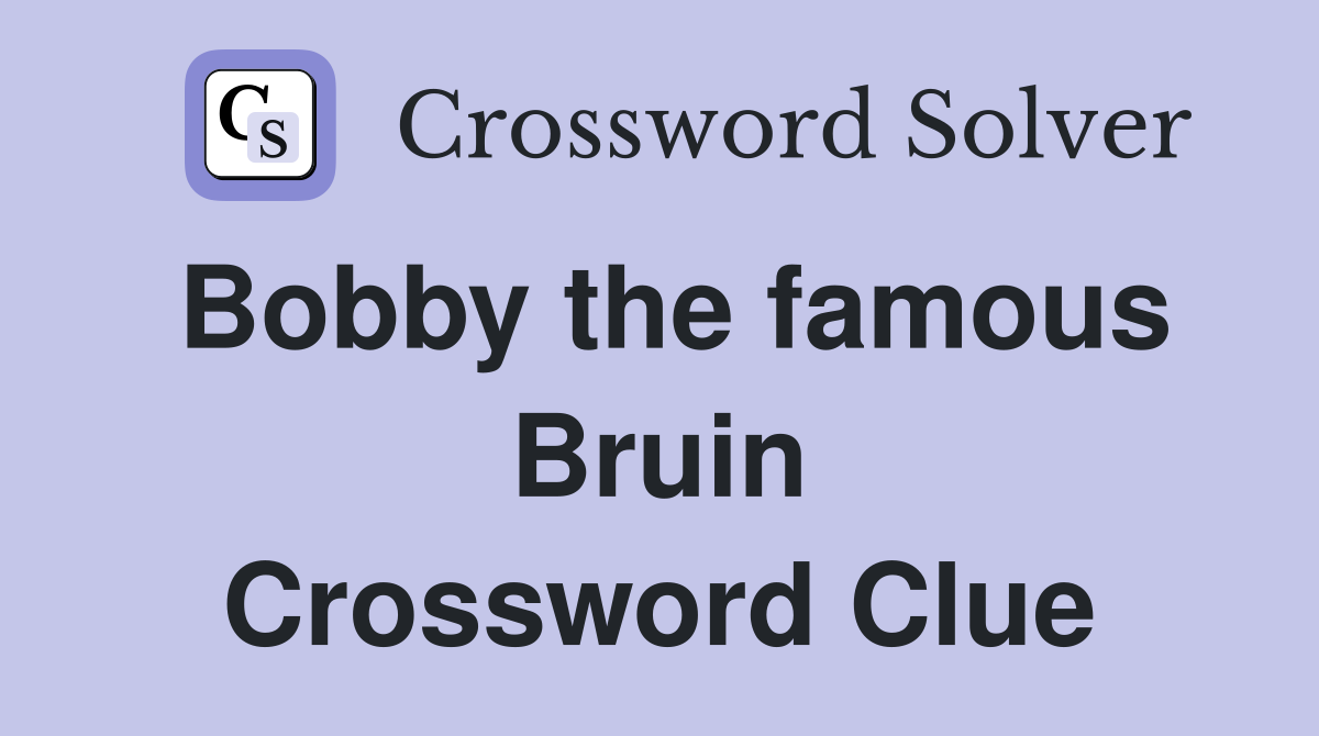 Bobby the famous Bruin Crossword Clue