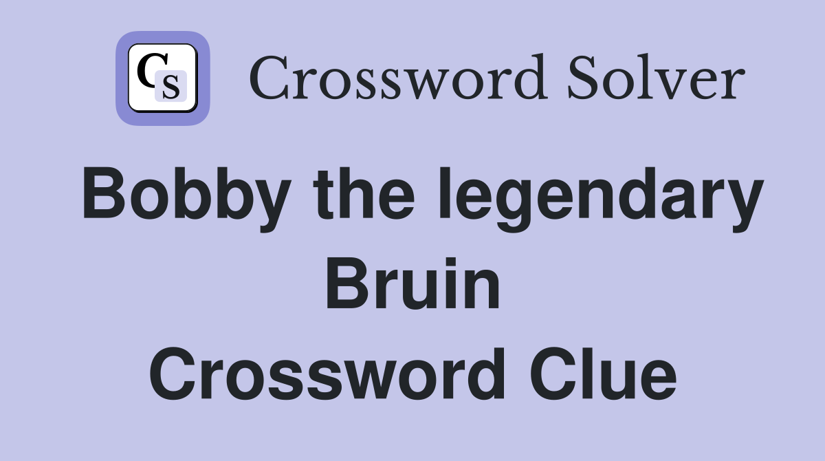 Bobby the legendary Bruin Crossword Clue