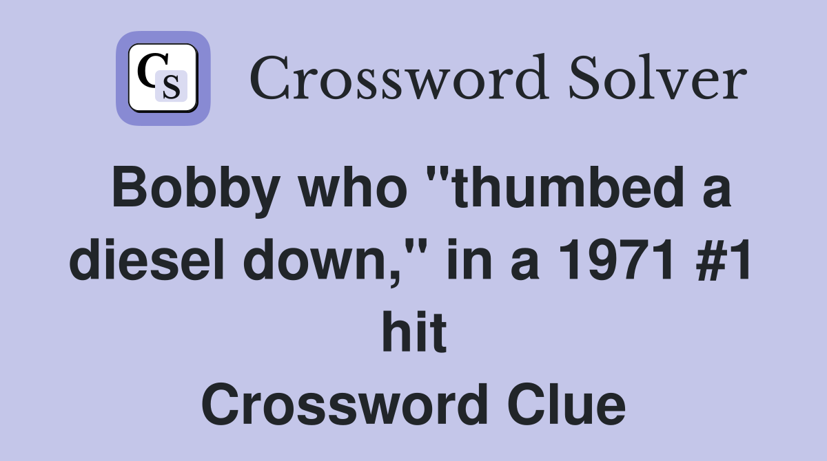 Bobby who "thumbed a diesel down," in a 1971 #1 hit Crossword Clue