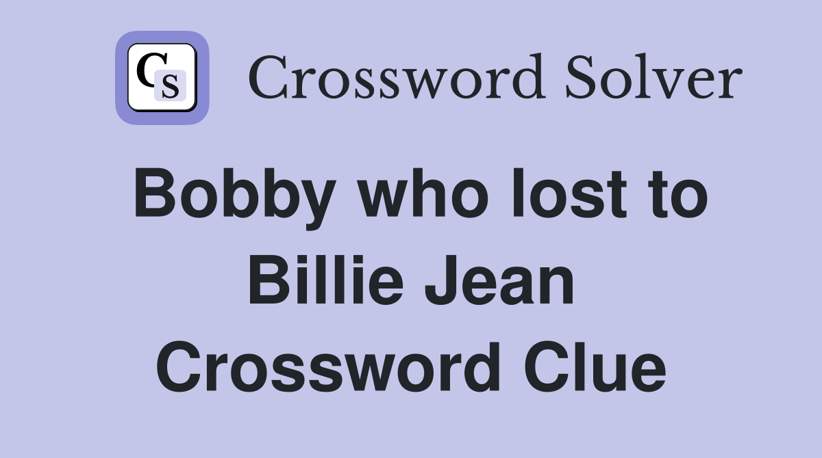 Bobby who lost to Billie Jean Crossword Clue