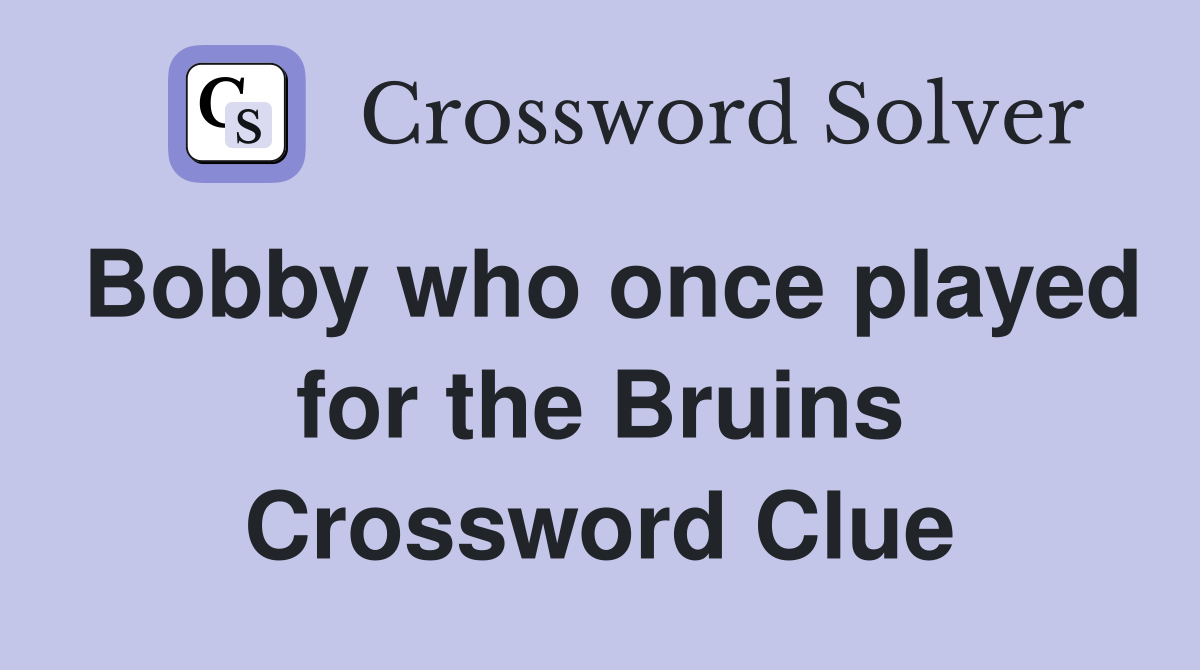 Bobby who once played for the Bruins Crossword Clue
