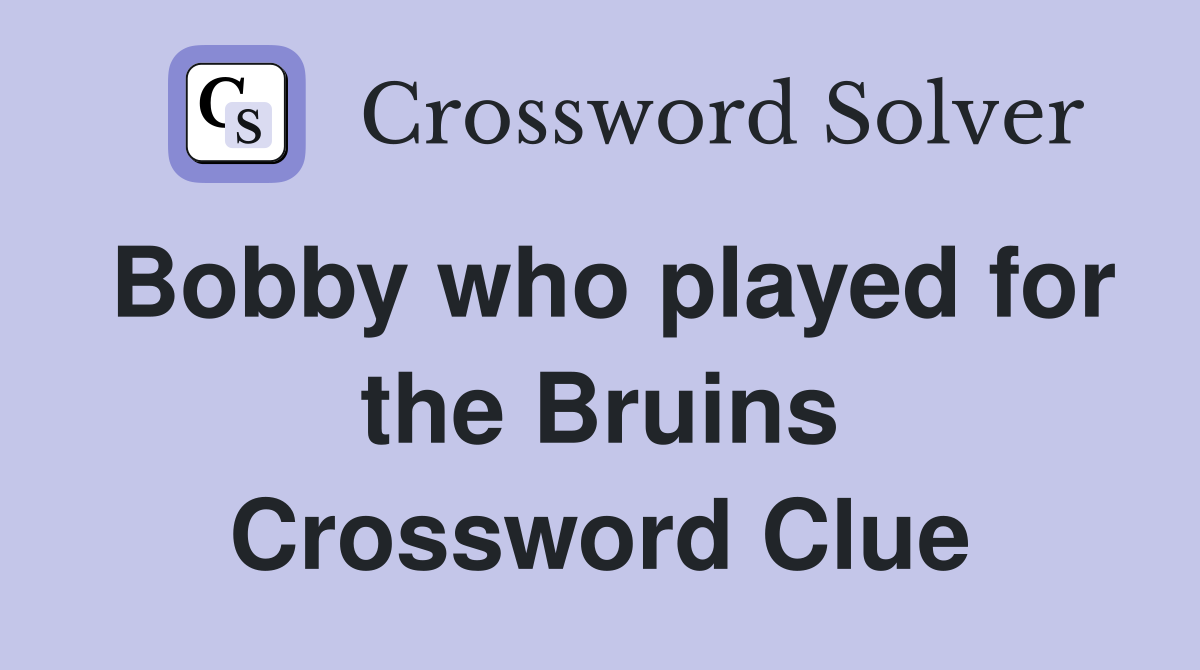 Bobby who played for the Bruins Crossword Clue
