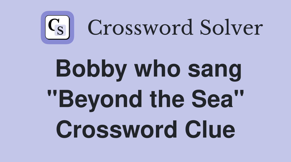 Bobby who sang "Beyond the Sea" Crossword Clue