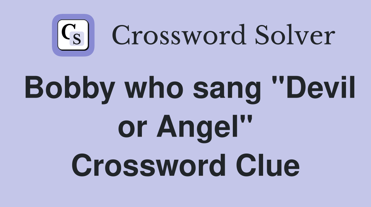 Bobby who sang "Devil or Angel" Crossword Clue