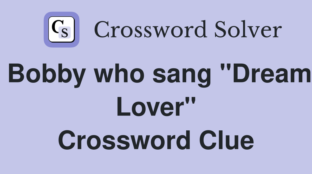 Bobby who sang "Dream Lover" Crossword Clue