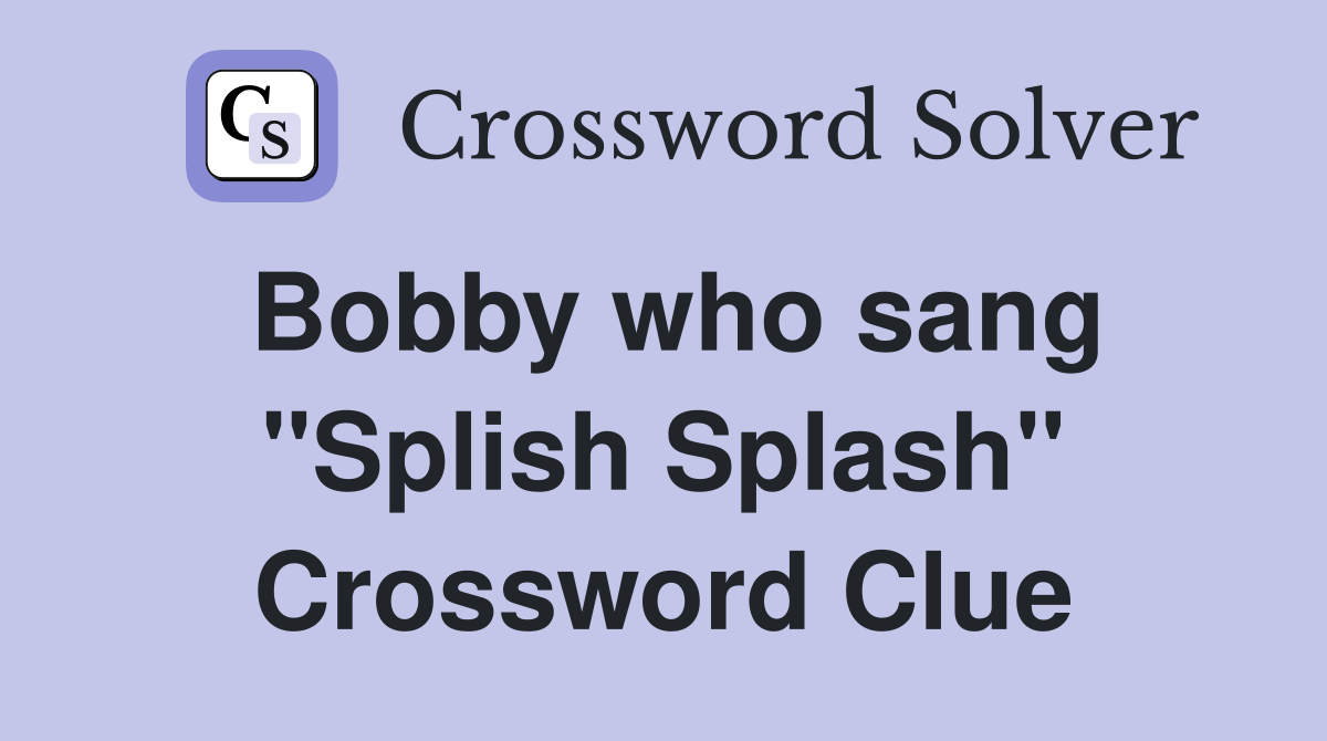Bobby who sang "Splish Splash" Crossword Clue