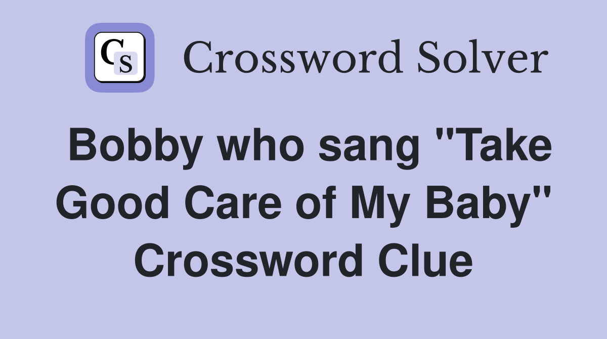 Bobby who sang "Take Good Care of My Baby" Crossword Clue