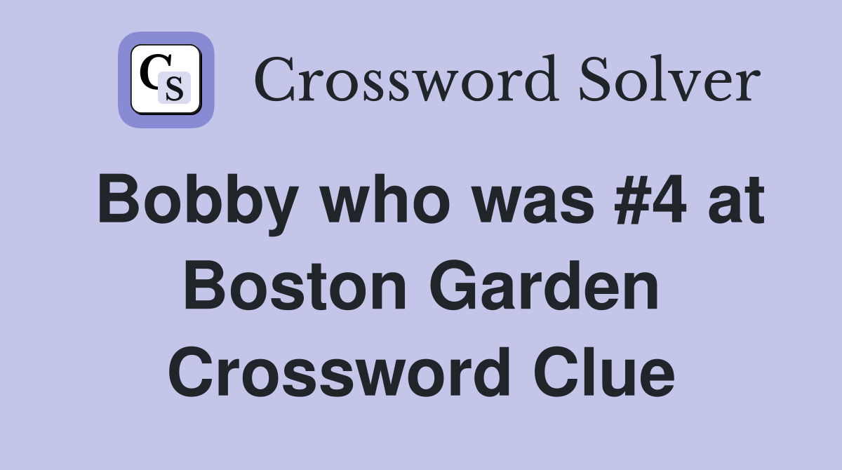 Bobby who was #4 at Boston Garden Crossword Clue
