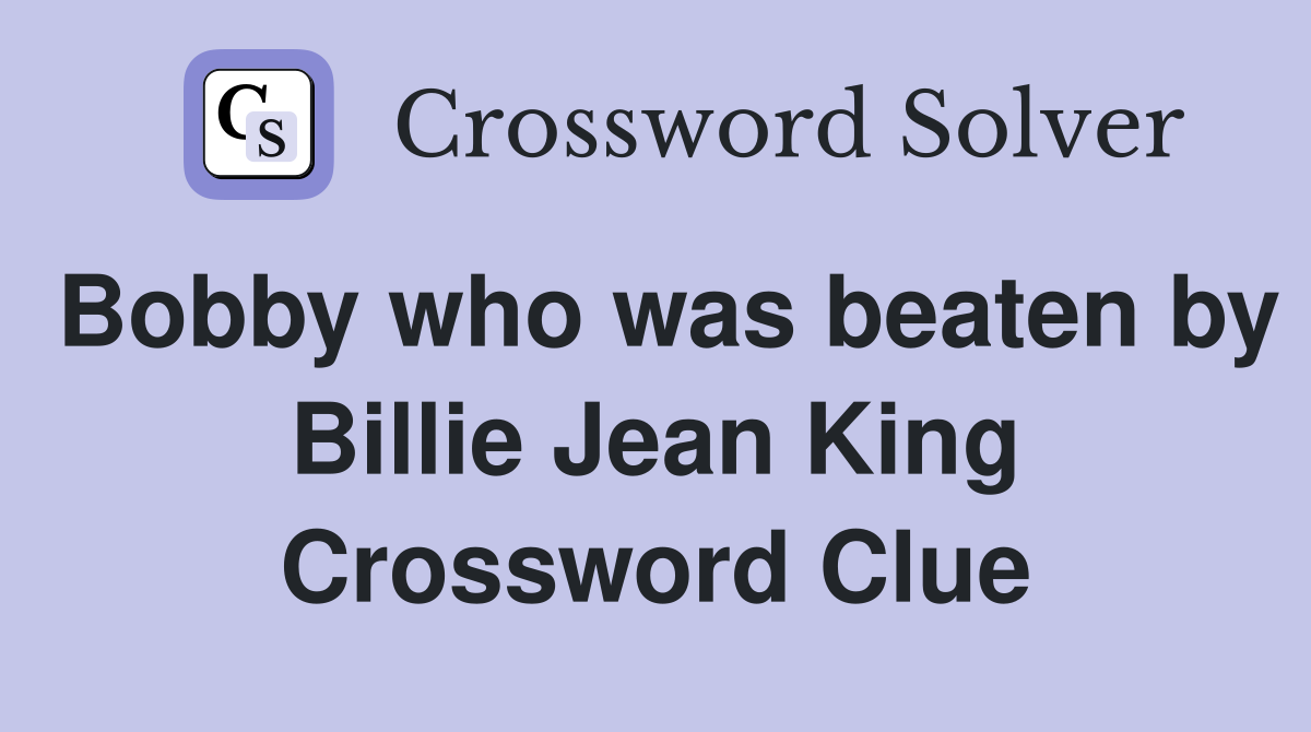 Bobby who was beaten by Billie Jean King Crossword Clue