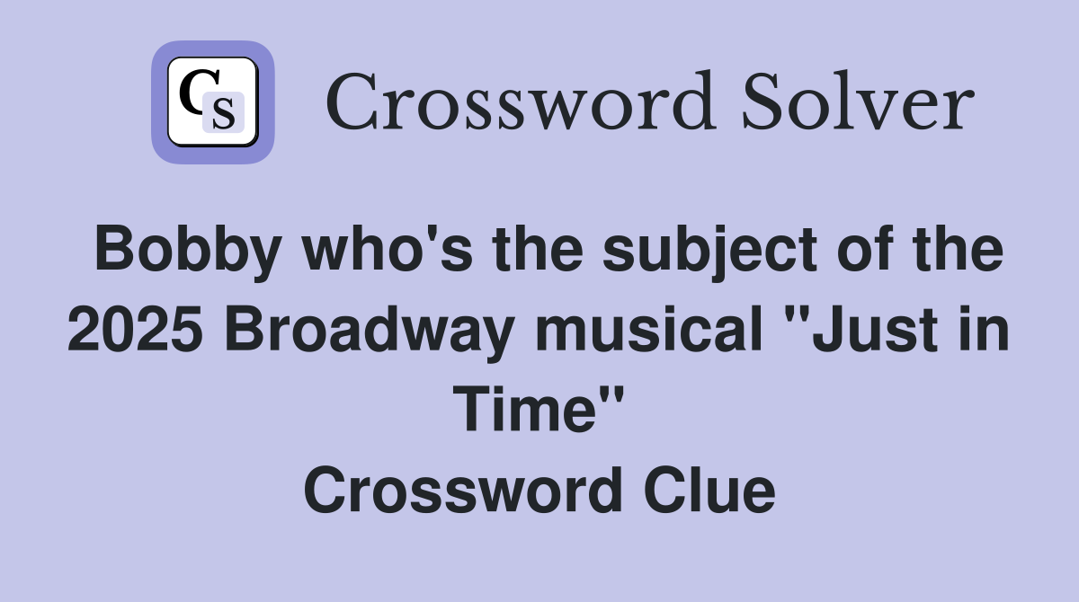Bobby who's the subject of the 2025 Broadway musical "Just in Time" Crossword Clue