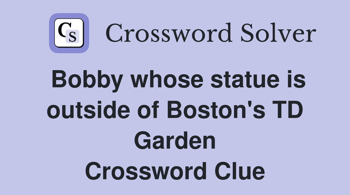 Bobby whose statue is outside of Boston's TD Garden Crossword Clue
