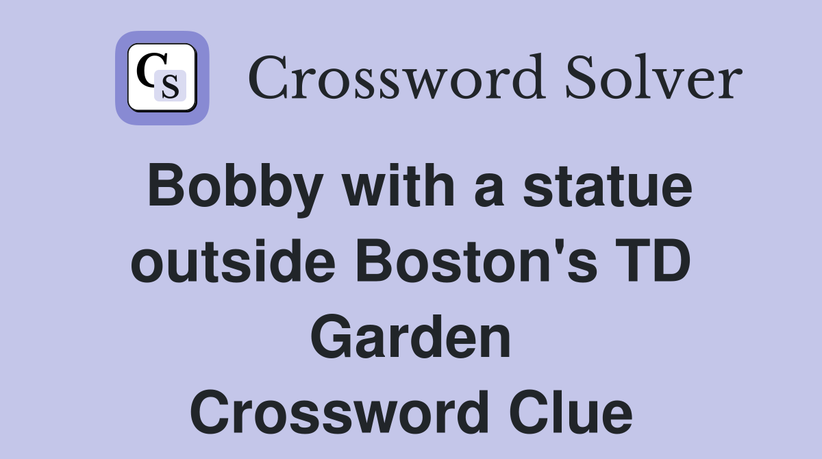 Bobby with a statue outside Boston's TD Garden Crossword Clue
