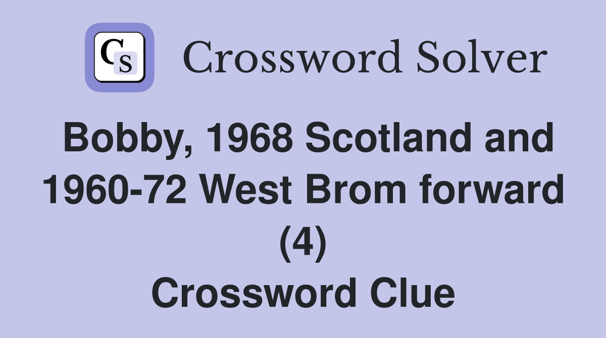 Bobby, 1968 Scotland and 1960-72 West Brom forward (4) Crossword Clue