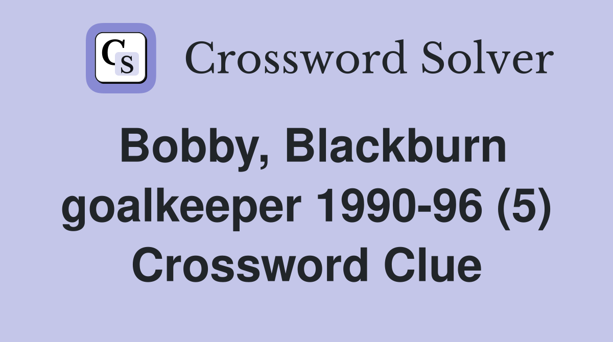 Bobby, Blackburn goalkeeper 1990-96 (5) Crossword Clue
