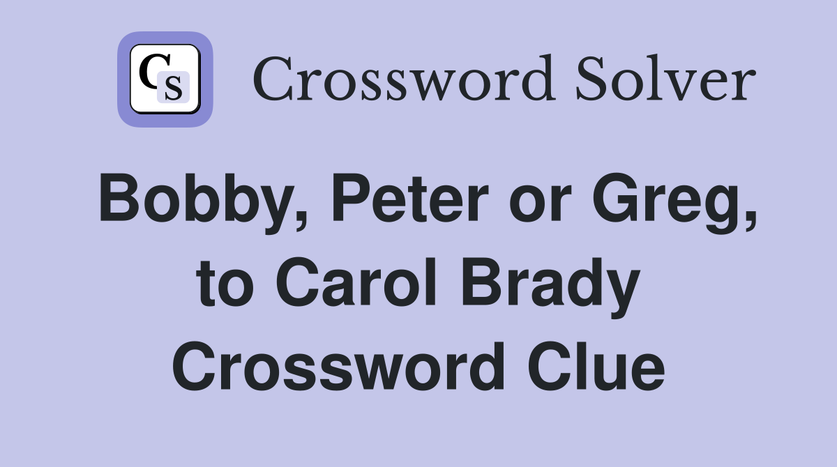 Bobby, Peter or Greg, to Carol Brady Crossword Clue