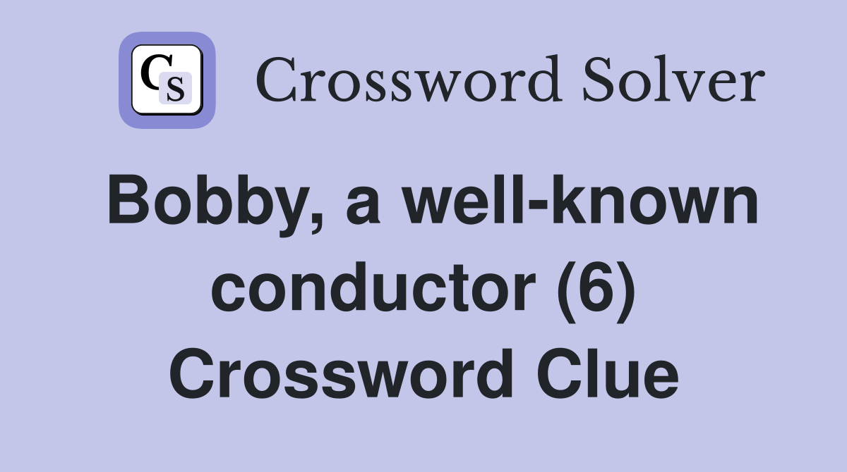 Bobby, a well-known conductor (6) Crossword Clue