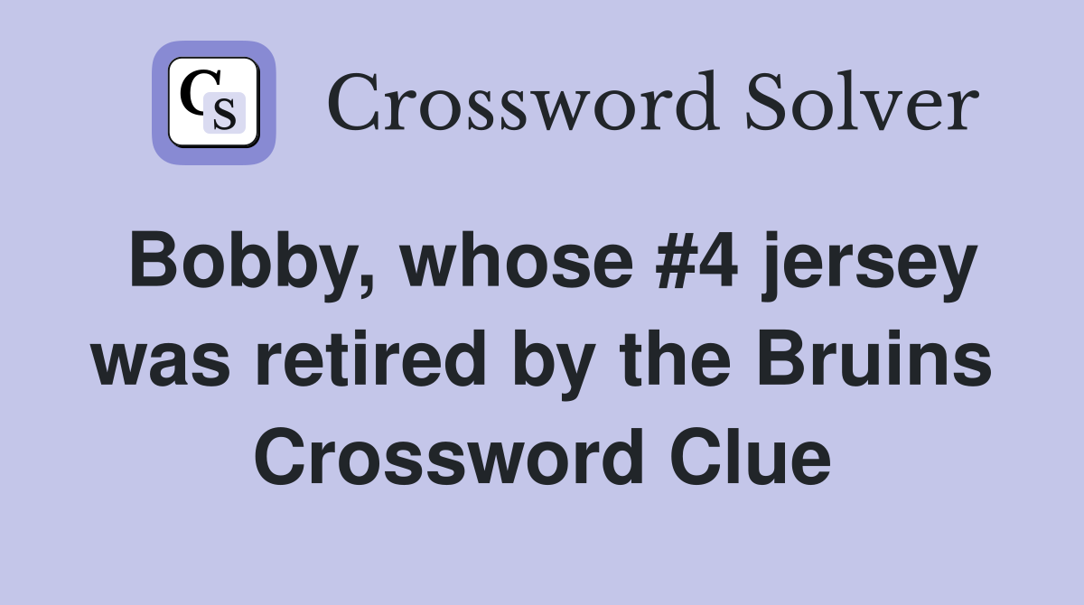 Bobby, whose #4 jersey was retired by the Bruins Crossword Clue