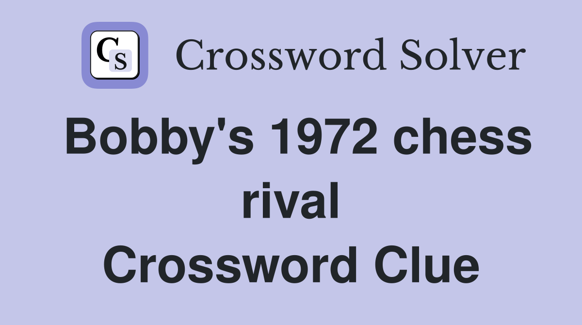 Bobby's 1972 chess rival Crossword Clue